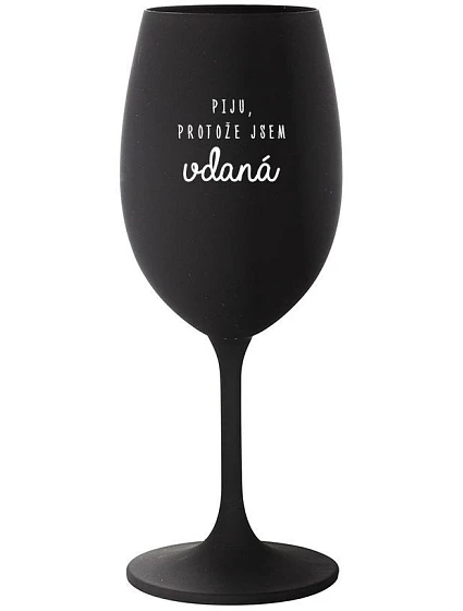 PIJU, PROTOŽE JSEM VDANÁ - černá sklenice na víno 350 ml PIJU, PROTOŽE JSEM VDANÁ - černá sklenice na víno 350 ml