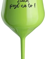 ZLATO, POJĎ NA TO! - zelená nerozbitná sklenice na víno 470 ml