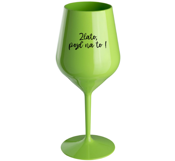 ZLATO, POJĎ NA TO! - zelená nerozbitná sklenice na víno 470 ml