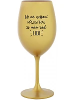 UŽ MĚ NEBAVÍ PŘEDSTÍRAT, ŽE MÁM RÁD LIDI - zlatá sklenice na víno 350 ml