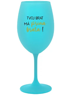 TVOJ BRAT MÁ PRIMA BRATA! - tyrkysový pohár na víno 350 ml