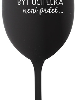 ...PROTOŽE BÝT UČITELKA NENÍ PRDEL... - černá sklenice na víno 350 ml