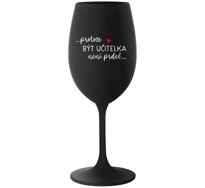 ...PROTOŽE BÝT UČITELKA NENÍ PRDEL... - černá sklenice na víno 350 ml