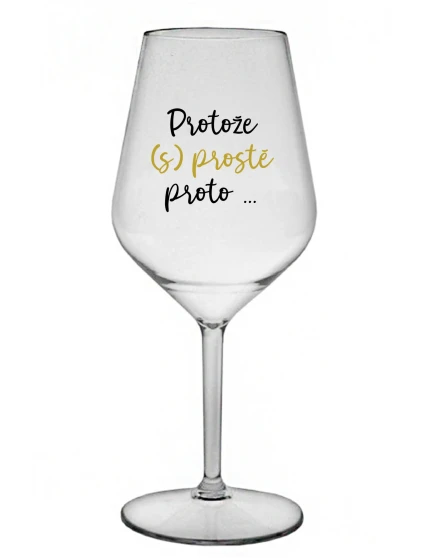 PROTOŽE (S)PROSTĚ PROTO... - čirá nerozbitná sklenice na víno 470 ml