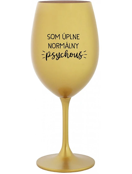 SOM ÚPLNE NORMÁLNY PSYCHOUŠ - zlatý pohár na víno 350 ml SOM ÚPLNE NORMÁLNY PSYCHOUŠ - zlatý pohár na víno 350 ml