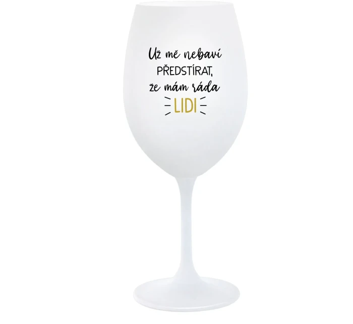 UŽ MĚ NEBAVÍ PŘEDSTÍRAT, ŽE MÁM RÁDA LIDI - bílá sklenice na víno 350 ml UŽ MĚ NEBAVÍ PŘEDSTÍRAT, ŽE MÁM RÁDA LIDI - bílá sklenice na víno 350 ml