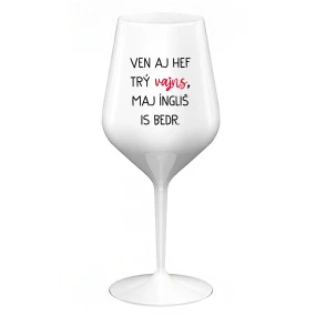 VEN AJ HEF TRÝ VAJNS, MAJ ÍNGLIŠ IS BEDR. - biely nerozbitný pohár na víno 470 ml VEN AJ HEF TRÝ VAJNS, MAJ ÍNGLIŠ IS BEDR. - biely nerozbitný pohár na víno 470 ml