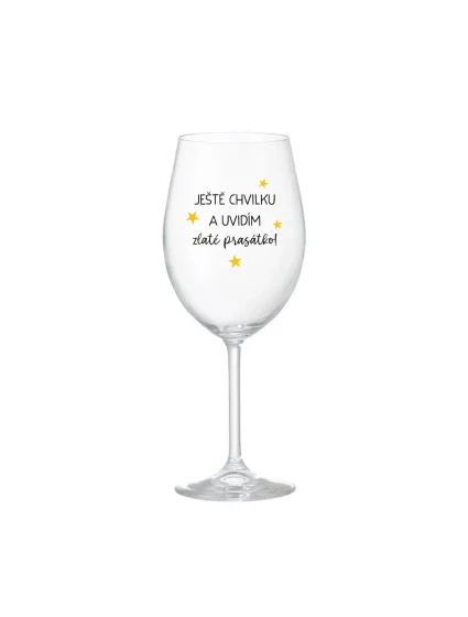 JEŠTĚ CHVILKU A UVIDÍM ZLATÉ PRASÁTKO - čirá sklenice na víno 350 ml