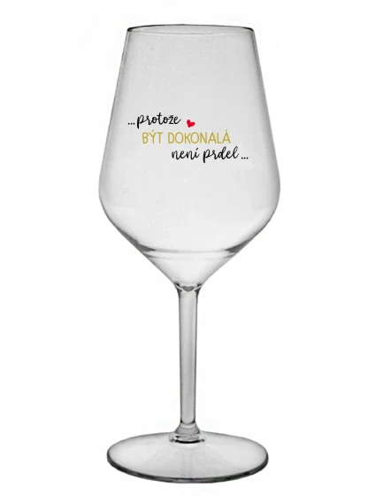 ...PROTOŽE BÝT DOKONALÁ NENÍ PRDEL... - čirá nerozbitná sklenice na víno 470 ml