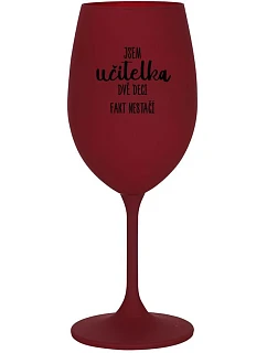 JSEM UČITELKA, DVĚ DECI FAKT NESTAČÍ - bordo sklenice na víno 350 ml