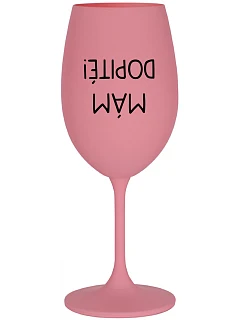 MÁM DOPITÉ! - ružový pohár na víno 350 ml