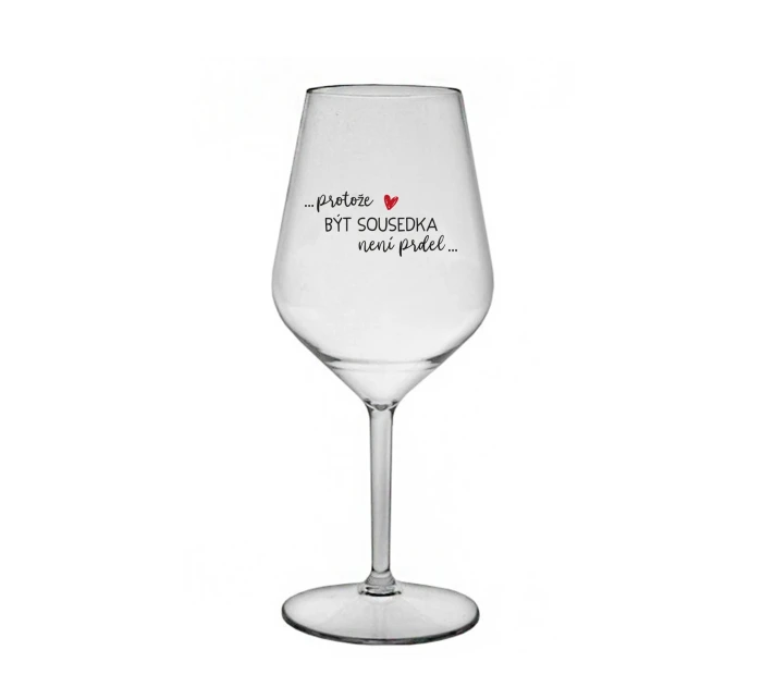 PROTOŽE BÝT SOUSEDKA NENÍ PRDEL - čirá nerozbitná sklenice na víno 470 ml