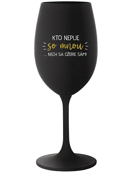 KTO NEPIJE SO MNOU...NECH SA OŽERIE SÁM! - čierny pohár na víno 350 ml