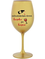 OCHUTNÁVÁM ŽIVOT KAPKU PO KAPCE - zlatá sklenice na víno 350 ml OCHUTNÁVÁM ŽIVOT KAPKU PO KAPCE - zlatá sklenice na víno 350 ml
