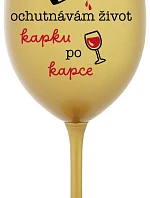 OCHUTNÁVÁM ŽIVOT KAPKU PO KAPCE - zlatá sklenice na víno 350 ml