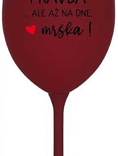VO VÍNE JE PRAVDA...ALE AŽ NA DNE, MRŠKA! - bordovy pohár na víno 350 ml