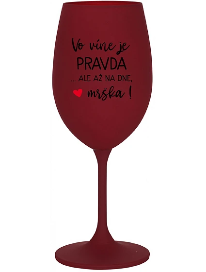 VO VÍNE JE PRAVDA...ALE AŽ NA DNE, MRŠKA! - bordovy pohár na víno 350 ml