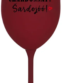 CHARDONNAY? ŠARDOJÓÓ! - bordovy pohár na víno 350 ml