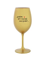 ...PROTOŽE BÝT TCHYNĚ NENÍ PRDEL... - zlatá sklenice na víno 350 ml