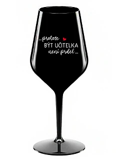 PROTOŽE BÝT UČITELKA NENÍ PRDEL - černá nerozbitná sklenice na víno 470 ml