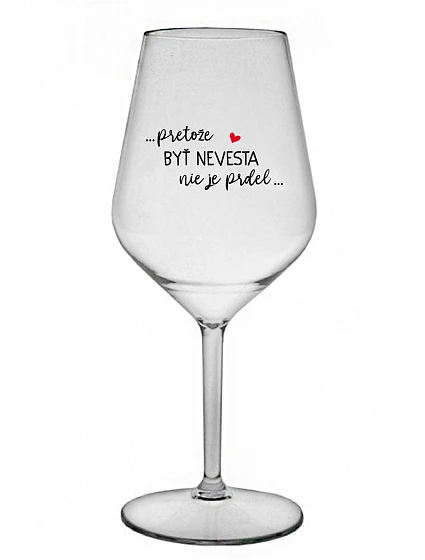 ...PRETOŽE BYŤ NEVESTA NIE JE PRDEL... - priehľadný nerozbitný pohár na víno 470 ml