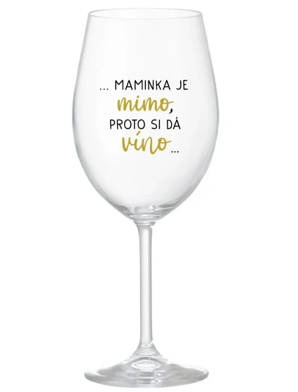 ...MAMINKA JE MIMO, PROTO SI DÁ VÍNO... - čirá sklenice na víno 350 ml