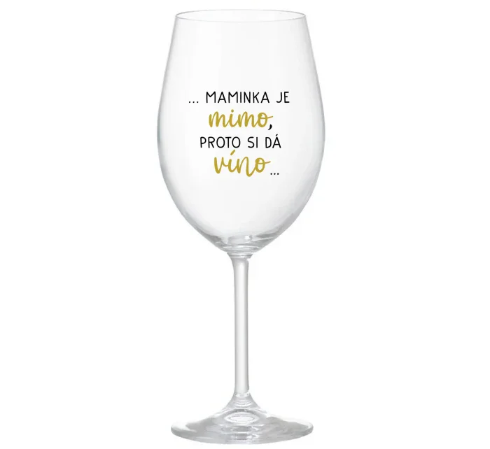 ...MAMINKA JE MIMO, PROTO SI DÁ VÍNO... - čirá sklenice na víno 350 ml