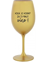 KOLIK JE HODIN? ZA 5 MINUT VÍNO! - zlatá sklenice na víno 350 ml
