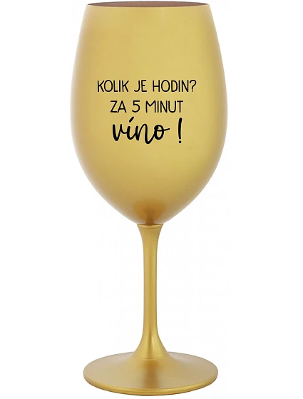 KOLIK JE HODIN? ZA 5 MINUT VÍNO! - zlatá sklenice na víno 350 ml