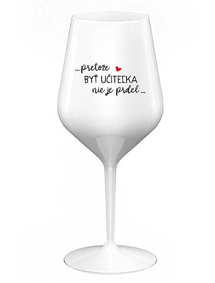 ...PRETOŽE BYŤ UČITEĽKA NIE JE PRDEL... - biely nerozbitný pohár na víno 470 ml