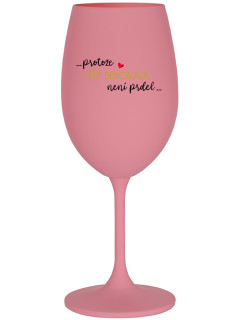 ...PROTOŽE BÝT DOKONALÁ NENÍ PRDEL... - růžová sklenice na víno 350 ml
