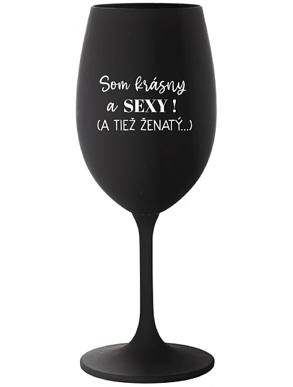 SOM KRÁSNY A SEXY! (A TIEŽ ŽENATÝ...) - čierny pohár na víno 350 ml