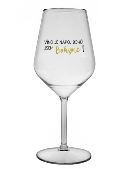 VÍNO JE NÁPOJ BOHŮ. JSEM BOHYNĚ! - čirá nerozbitná sklenice na víno 470 ml VÍNO JE NÁPOJ BOHŮ. JSEM BOHYNĚ! - čirá nerozbitná sklenice na víno 470 ml