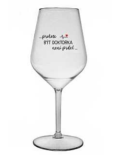 ...PROTOŽE BÝT DOKTORKA NENÍ PRDEL... - čirá nerozbitná sklenice na víno 470 ml