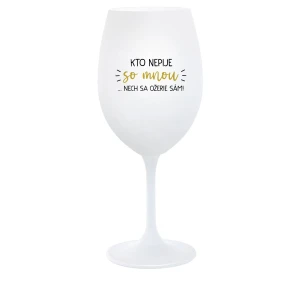 KTO NEPIJE SO MNOU...NECH SA OŽERIE SÁM! - biely pohár na víno 350 ml KTO NEPIJE SO MNOU...NECH SA OŽERIE SÁM! - biely pohár na víno 350 ml