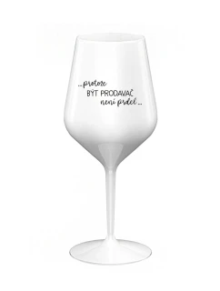 PROTOŽE BÝT PRODAVAČ NENÍ PRDEL - bílá nerozbitná sklenice na víno 470 ml