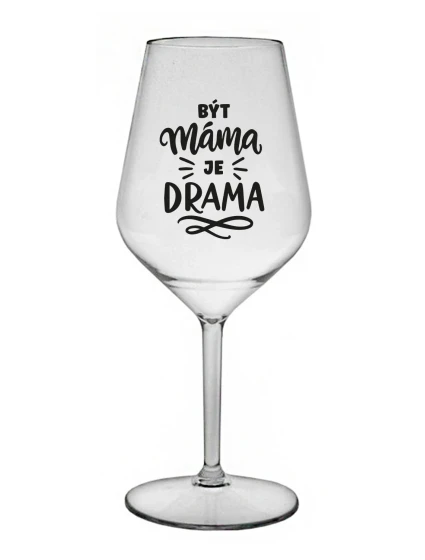 BÝT MÁMA JE DRAMA - čirá nerozbitná sklenice na víno 470 ml