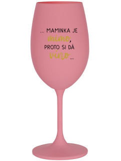 ...MAMINKA JE MIMO, PROTO SI DÁ VÍNO... - růžová sklenice na víno 350 ml