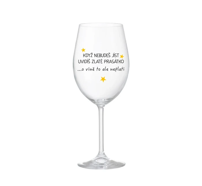 KDYŽ NEBUDEŠ JÍST, UVIDÍŠ ZLATÉ PRASÁTKO - čirá sklenice na víno 350 ml