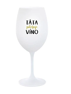 TÁTA POTŘEBUJE VÍNO - bílá sklenice na víno 350 ml