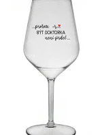 ...PROTOŽE BÝT DOKTORKA NENÍ PRDEL... - čirá nerozbitná sklenice na víno 470 ml