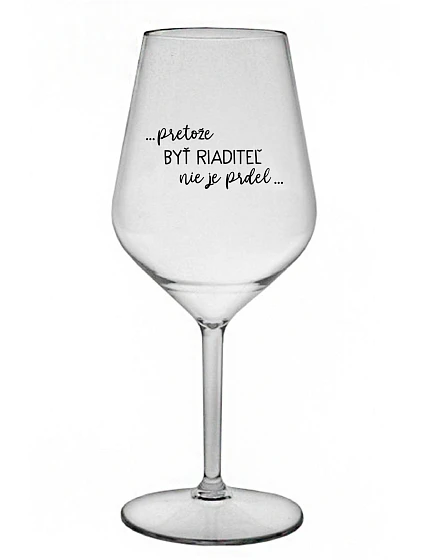 ...PRETOŽE BYŤ RIADITEĽ NIE JE PRDEL... - priehľadný nerozbitný pohár na víno 470 ml ...PRETOŽE BYŤ RIADITEĽ NIE JE PRDEL... - priehľadný nerozbitný pohár na víno 470 ml