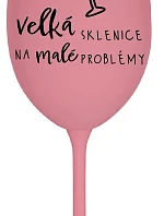 VELKÁ SKLENICE NA MALÉ PROBLÉMY - růžová sklenice na víno 350 ml