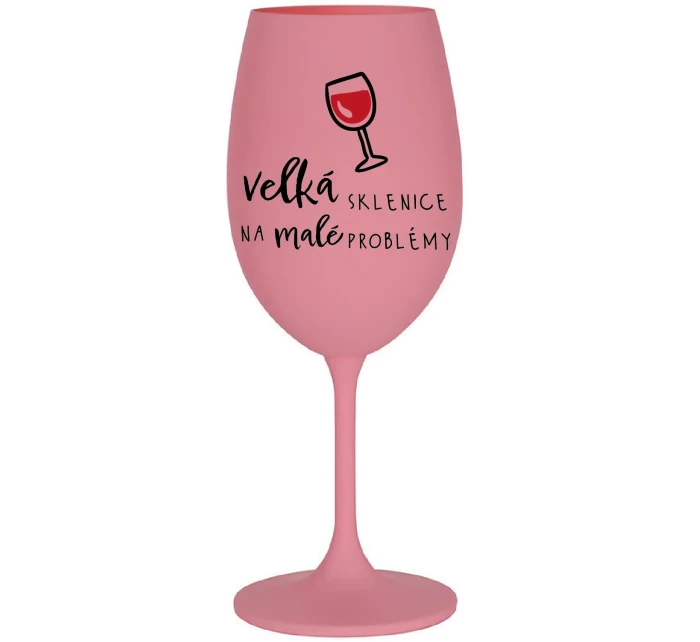 VELKÁ SKLENICE NA MALÉ PROBLÉMY - růžová sklenice na víno 350 ml