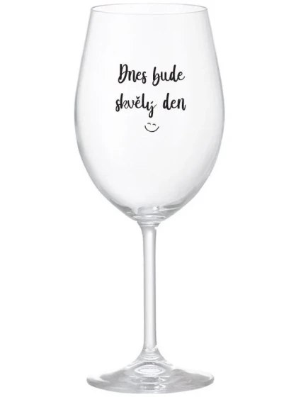 DNES BUDE SKVĚLÝ DEN - čirá sklenice na víno 350 ml DNES BUDE SKVĚLÝ DEN - čirá sklenice na víno 350 ml