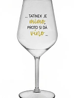...TATÍNEK JE MIMO, PROTO SI DÁ VÍNO... - čirá nerozbitná sklenice na víno 470 ml