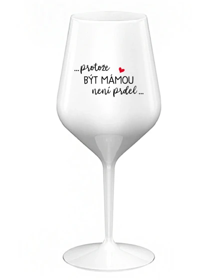 ...PROTOŽE BÝT MÁMOU NENÍ PRDEL... - bílá nerozbitná sklenice na víno 470 ml ...PROTOŽE BÝT MÁMOU NENÍ PRDEL... - bílá nerozbitná sklenice na víno 470 ml