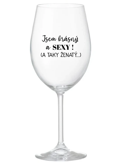 JSEM KRÁSNÝ A SEXY! (A TAKY ŽENATÝ...) - čirá sklenice na víno 350 ml JSEM KRÁSNÝ A SEXY! (A TAKY ŽENATÝ...) - čirá sklenice na víno 350 ml