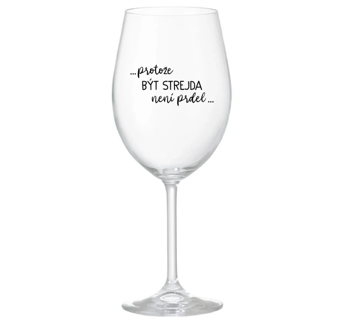 ...PROTOŽE BÝT STREJDA NENÍ PRDEL... - čirá sklenice na víno 350 ml