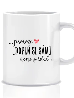 Personalizovaný klasický bílý hrníček - Protože [doplň si sám] není prdel